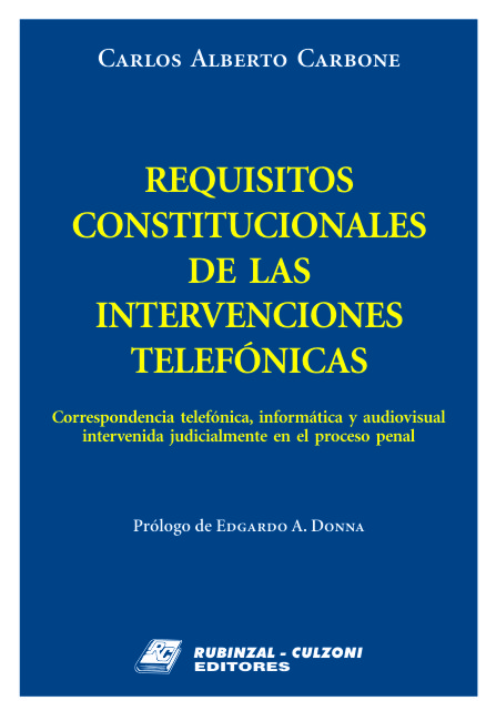 Requisitos Constitucionales de las Intervenciones Telefónicas. Correspondencia telefónica, informática y audiovisual intervenida judicialmente en el proceso penal
