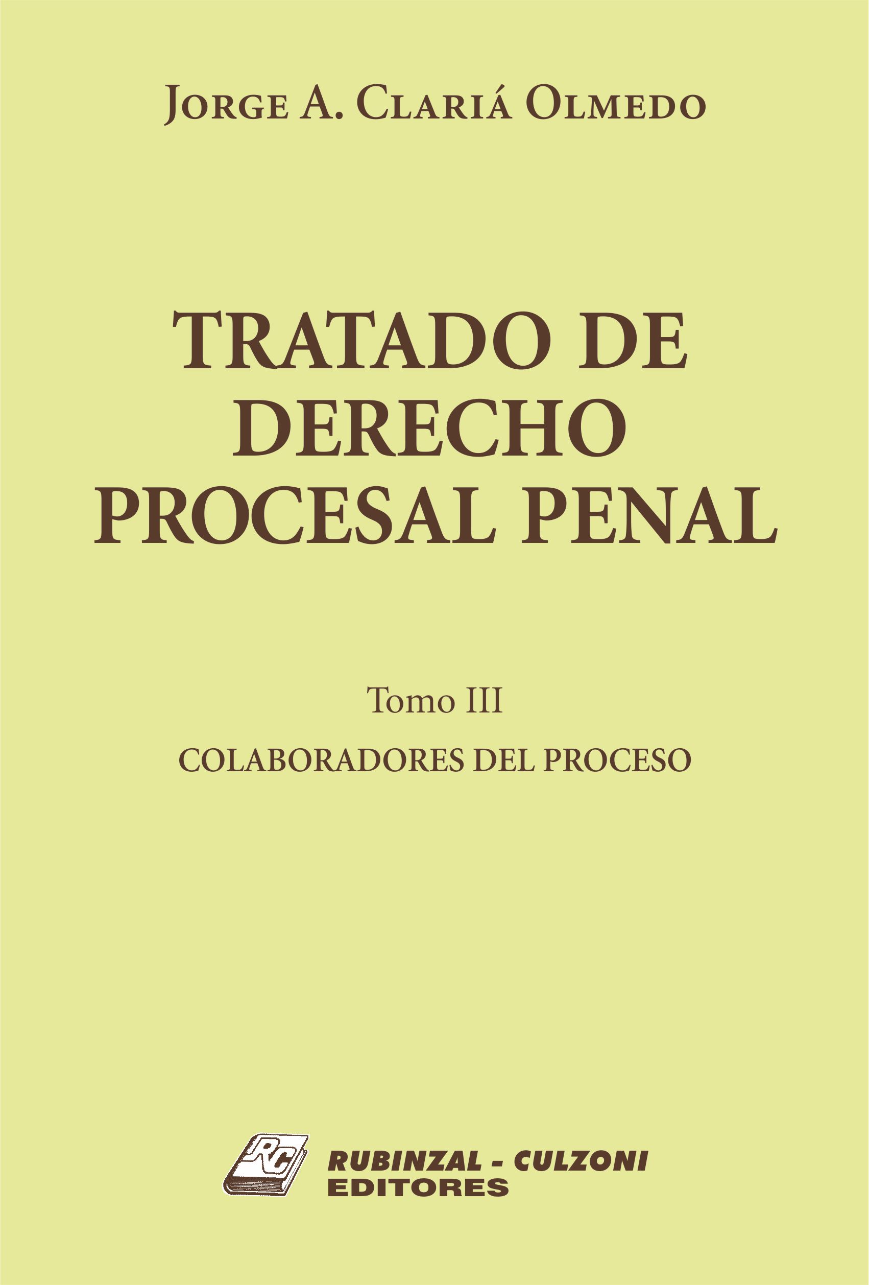 Tratado de Derecho Procesal Penal. - Tomo III. Colaboradores del proceso.