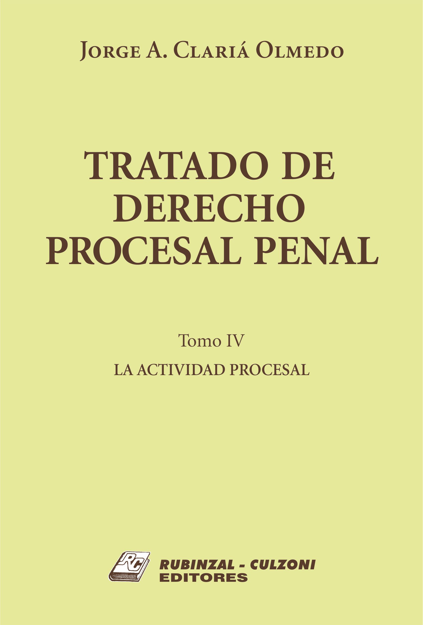Tratado de Derecho Procesal Penal. - Tomo IV. La actividad procesal.
