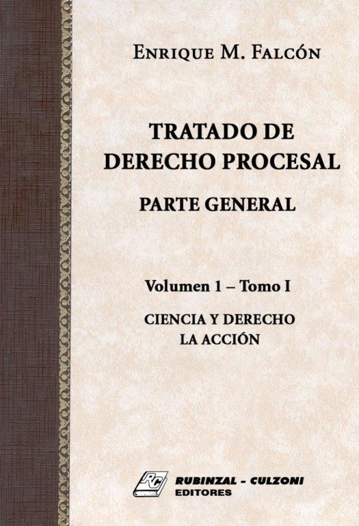 Tratado de Derecho Procesal. Parte General - Volumen 1 - Ciencia y Derecho. La Acción